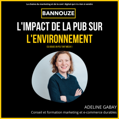Logo de l'épisode #79 : Société : L'impact de la publicité sur l'environnement (ca bouge un peu... ou pas) du podcast Bannouze : Le podcast du marketing digital !
